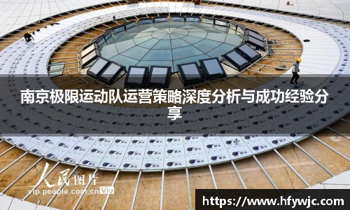 南京极限运动队运营策略深度分析与成功经验分享